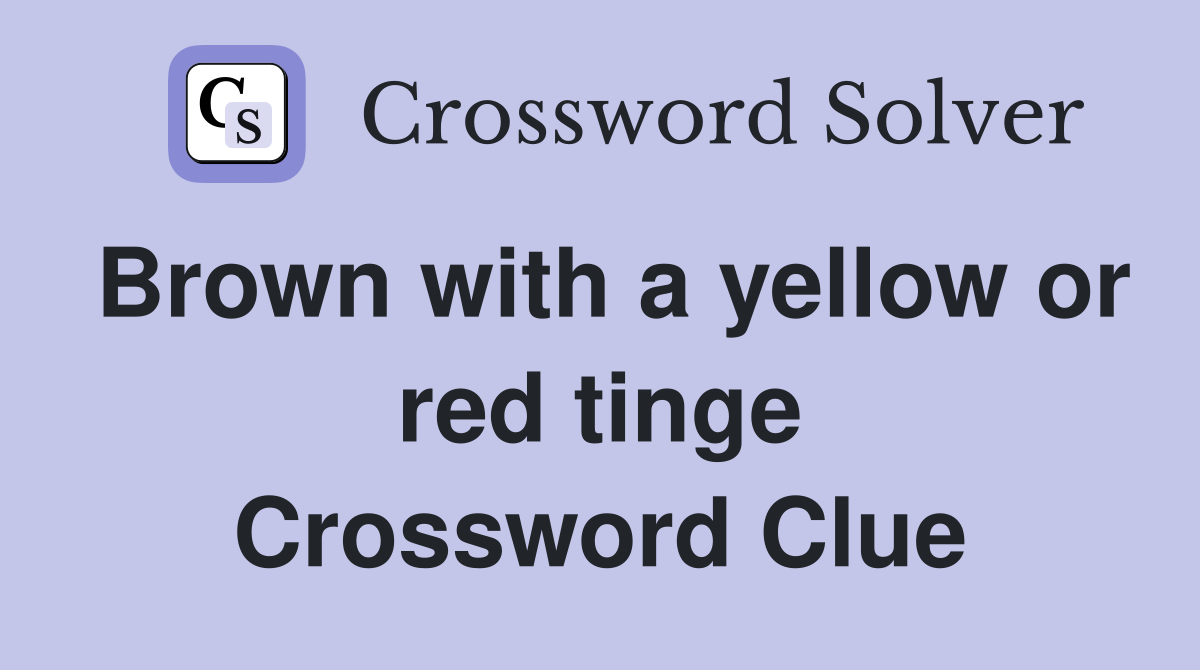 Brown with a yellow or red tinge Crossword Clue