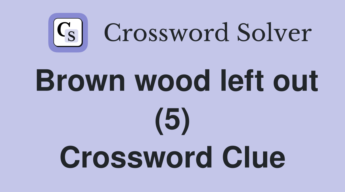 Brown wood left out (5) Crossword Clue