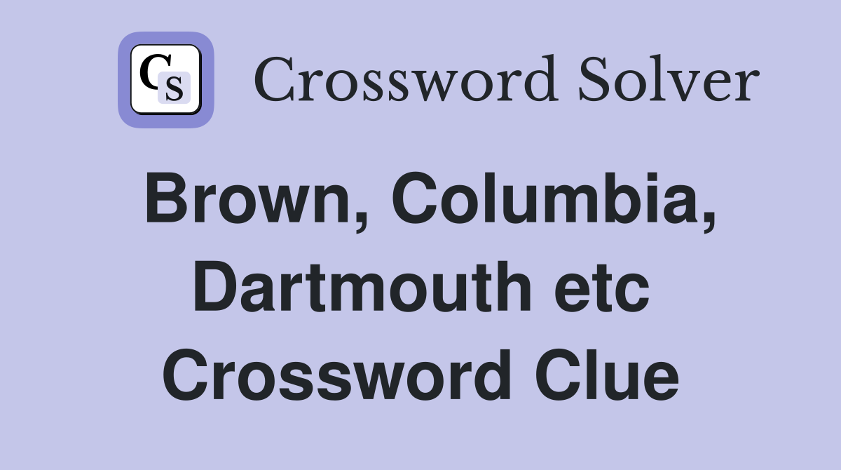 Brown, Columbia, Dartmouth etc Crossword Clue