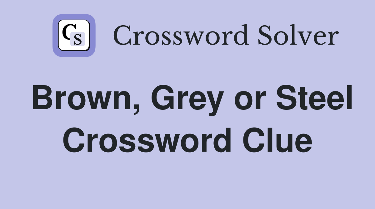 Brown, Grey or Steel Crossword Clue