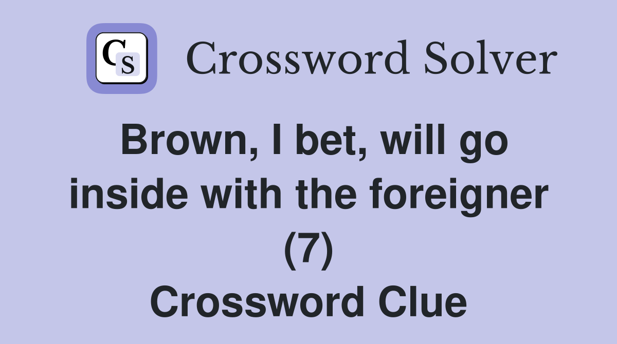 Brown, I bet, will go inside with the foreigner (7) Crossword Clue