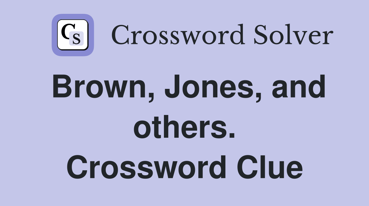 Brown, Jones, and others. Crossword Clue
