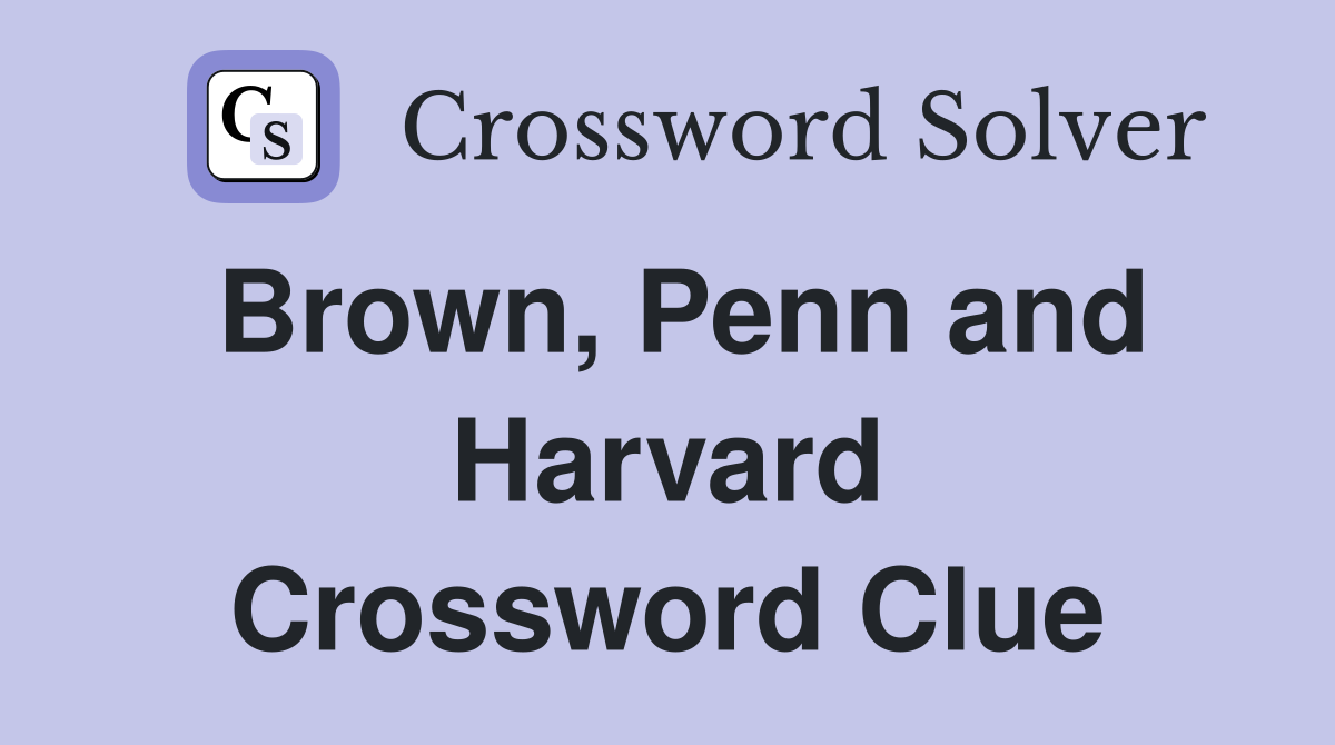 Brown, Penn and Harvard Crossword Clue