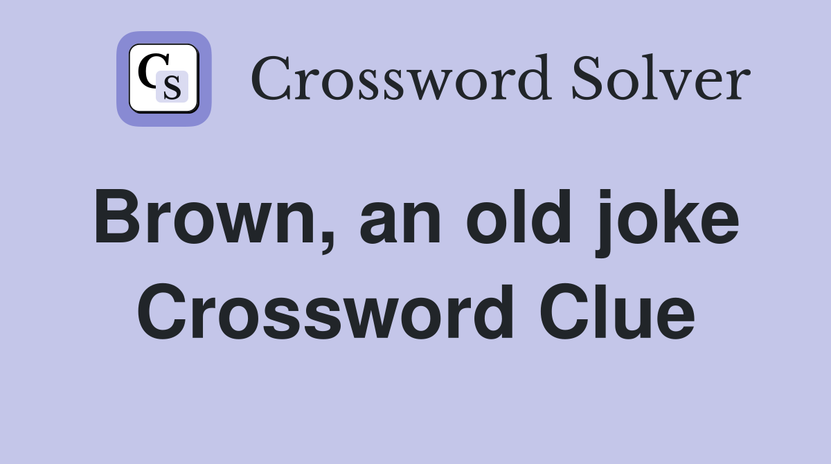Brown, an old joke  Crossword Clue