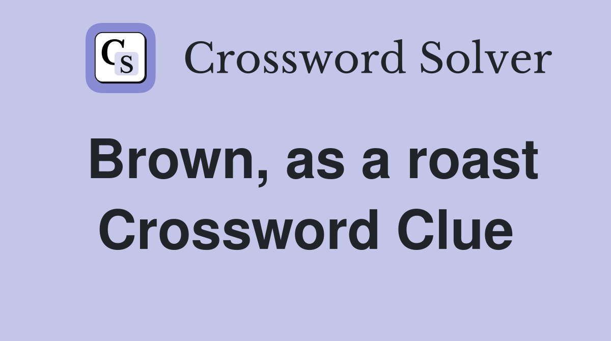 Brown, as a roast Crossword Clue