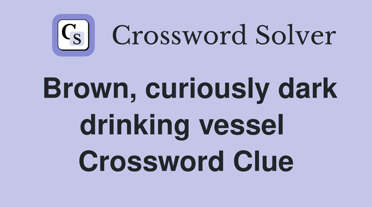 Brown, curiously dark drinking vessel  Crossword Clue