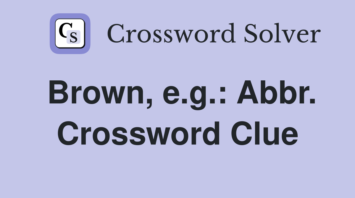Brown, e.g.: Abbr. Crossword Clue