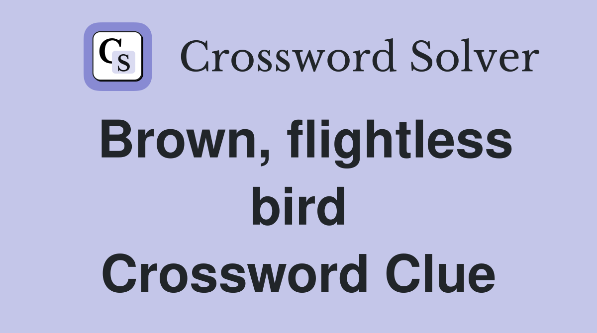 Brown, flightless bird Crossword Clue