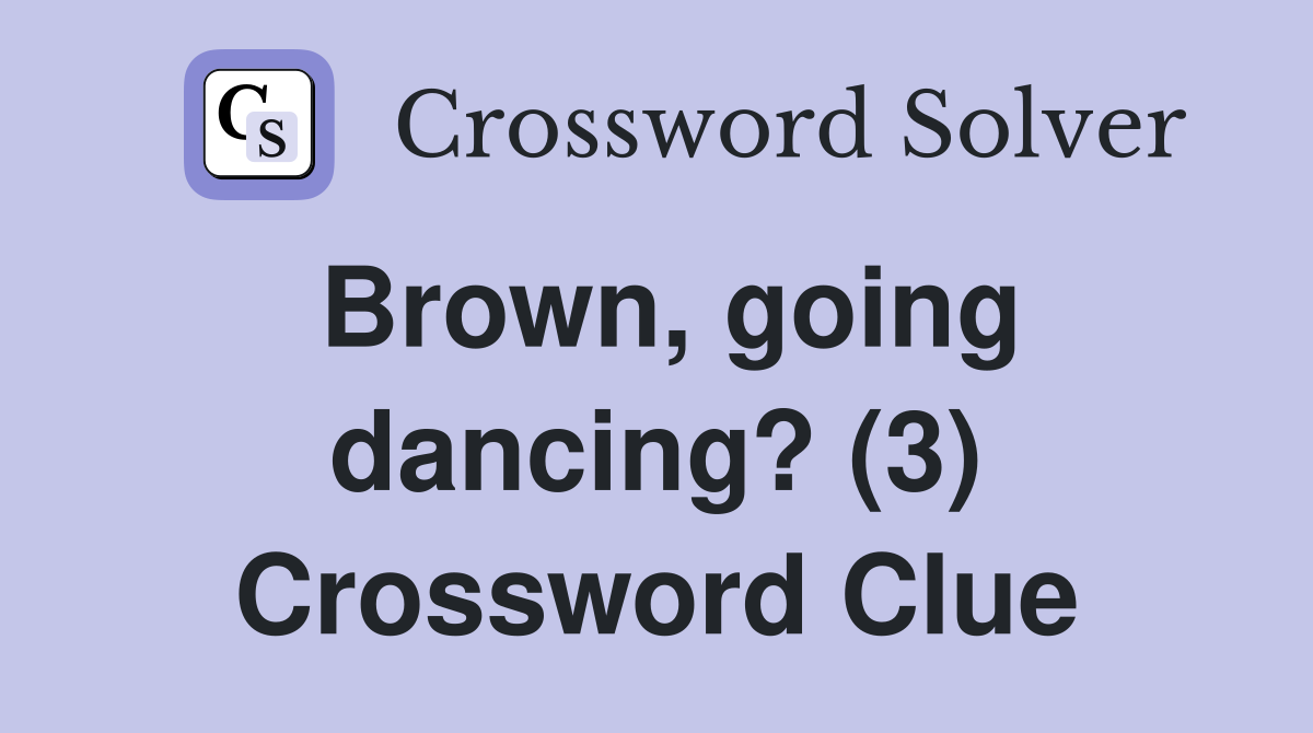 Brown, going dancing? (3) Crossword Clue