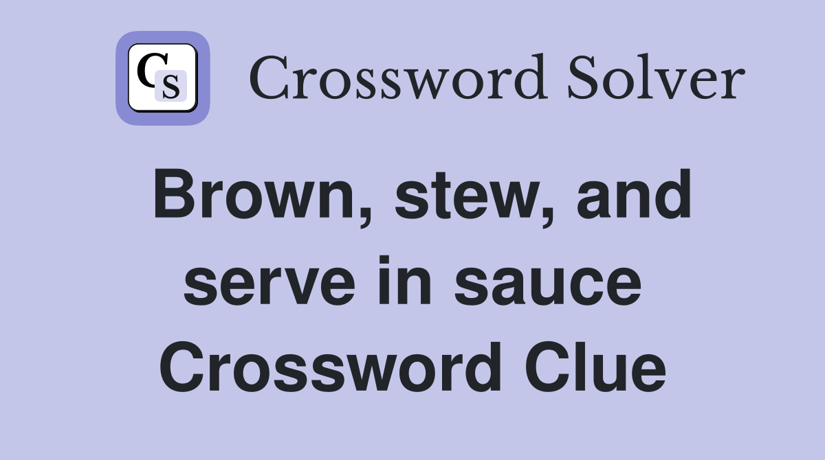 Brown, stew, and serve in sauce Crossword Clue
