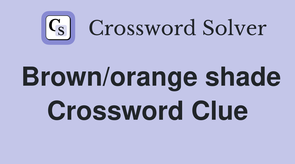 Brown/orange shade Crossword Clue