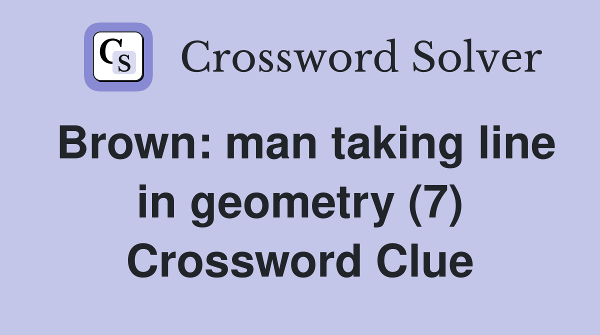 Brown: man taking line in geometry (7) Crossword Clue