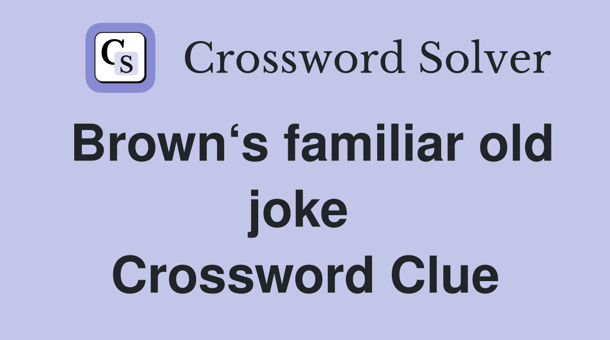 Brown‘s familiar old joke  Crossword Clue