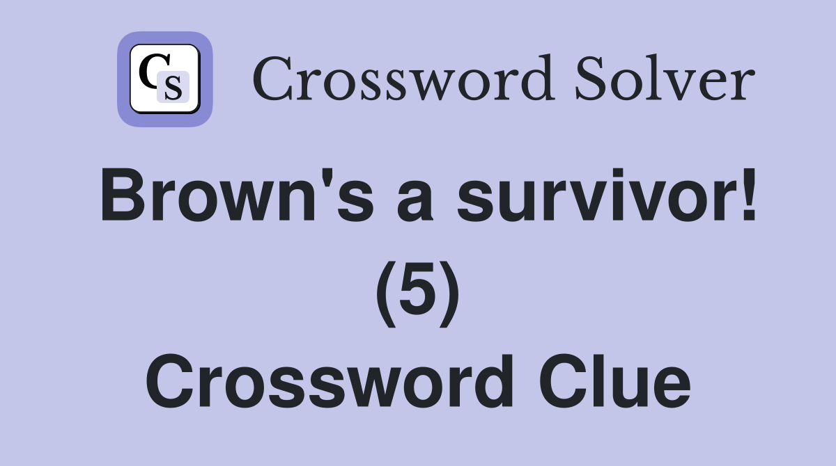 Brown's a survivor! (5) Crossword Clue