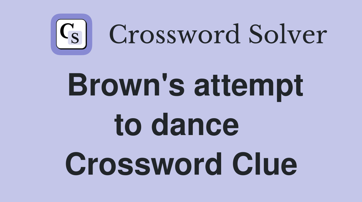 Brown's attempt to dance  Crossword Clue