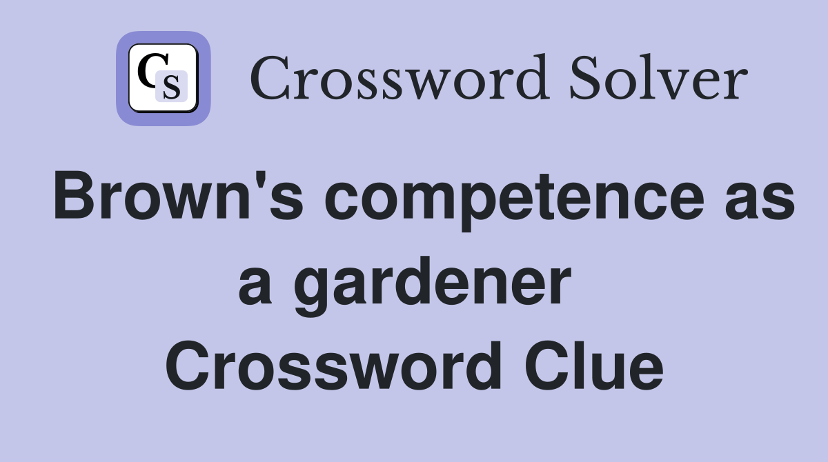 Brown's competence as a gardener  Crossword Clue