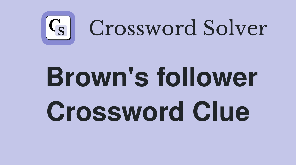 Brown's follower Crossword Clue