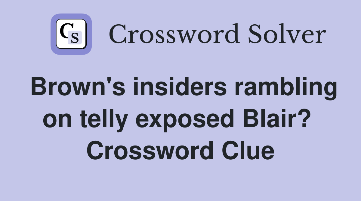 Brown's insiders rambling on telly exposed Blair?  Crossword Clue