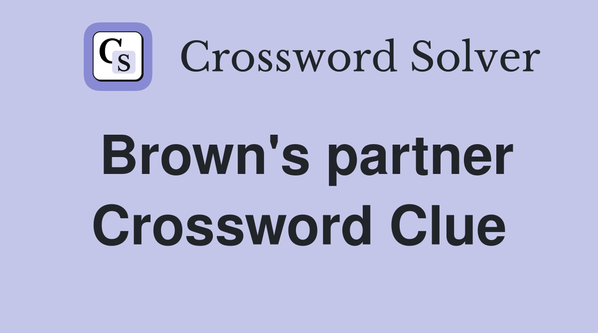 Brown's partner Crossword Clue