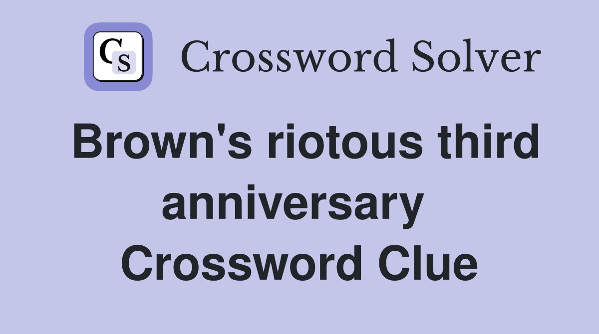 Brown's riotous third anniversary  Crossword Clue