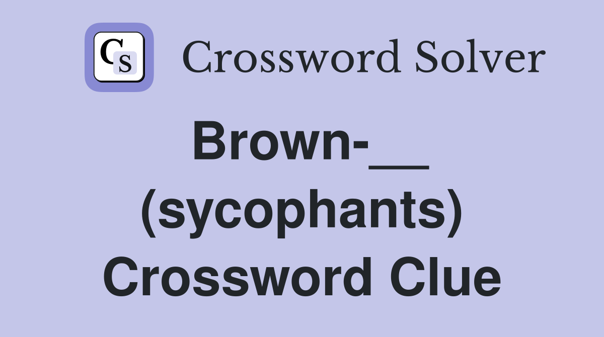 Brown-__ (sycophants) Crossword Clue