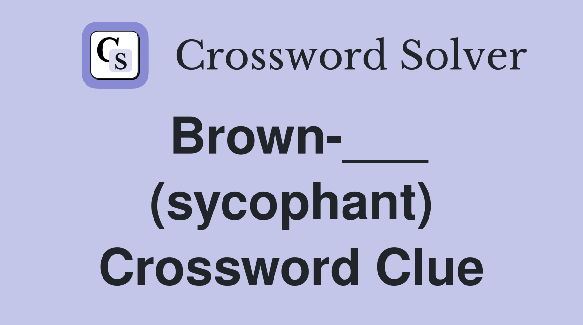 Brown-___ (sycophant) Crossword Clue