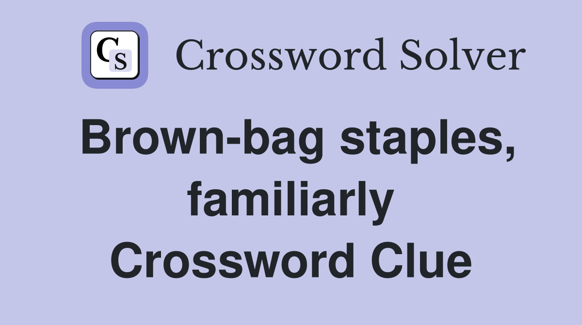 Brown-bag staples, familiarly Crossword Clue