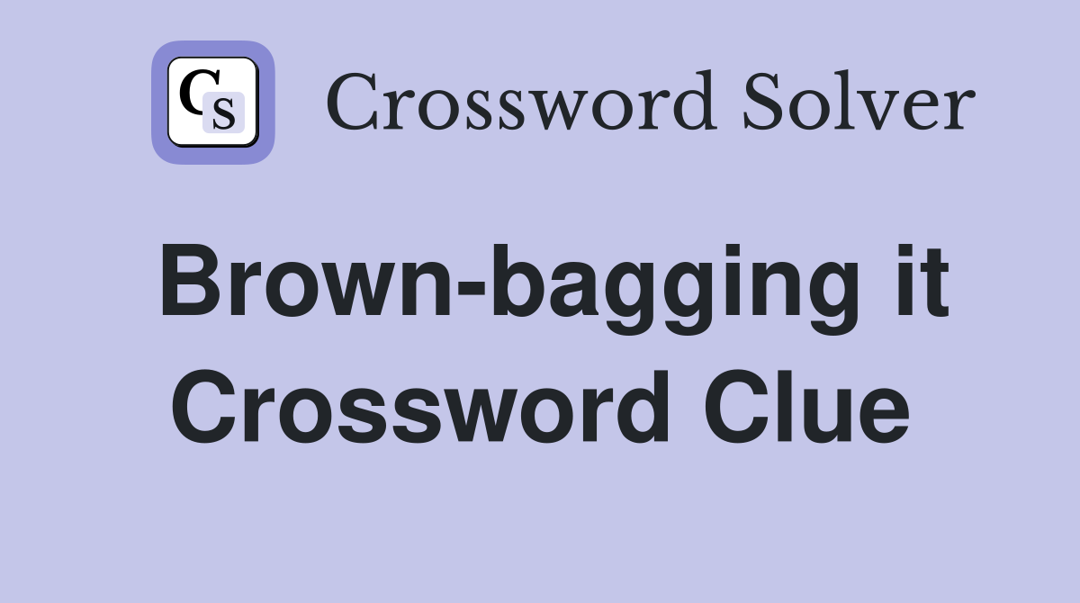 Brown-bagging it Crossword Clue