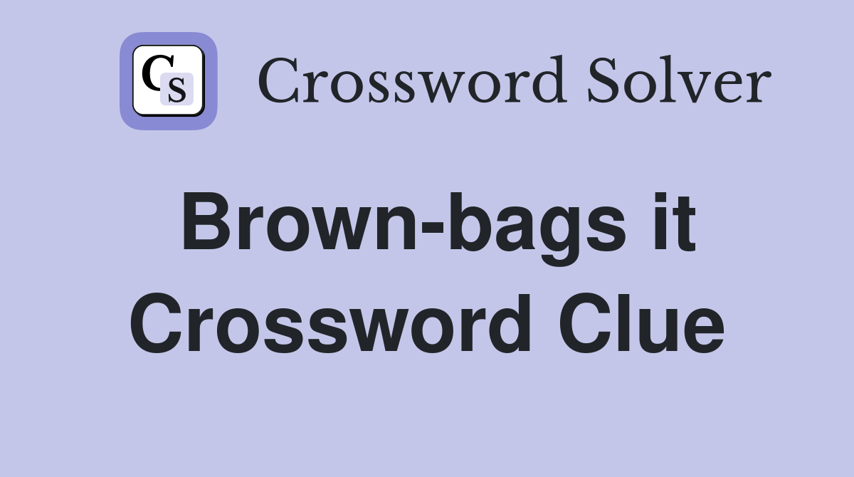 Brown-bags it Crossword Clue
