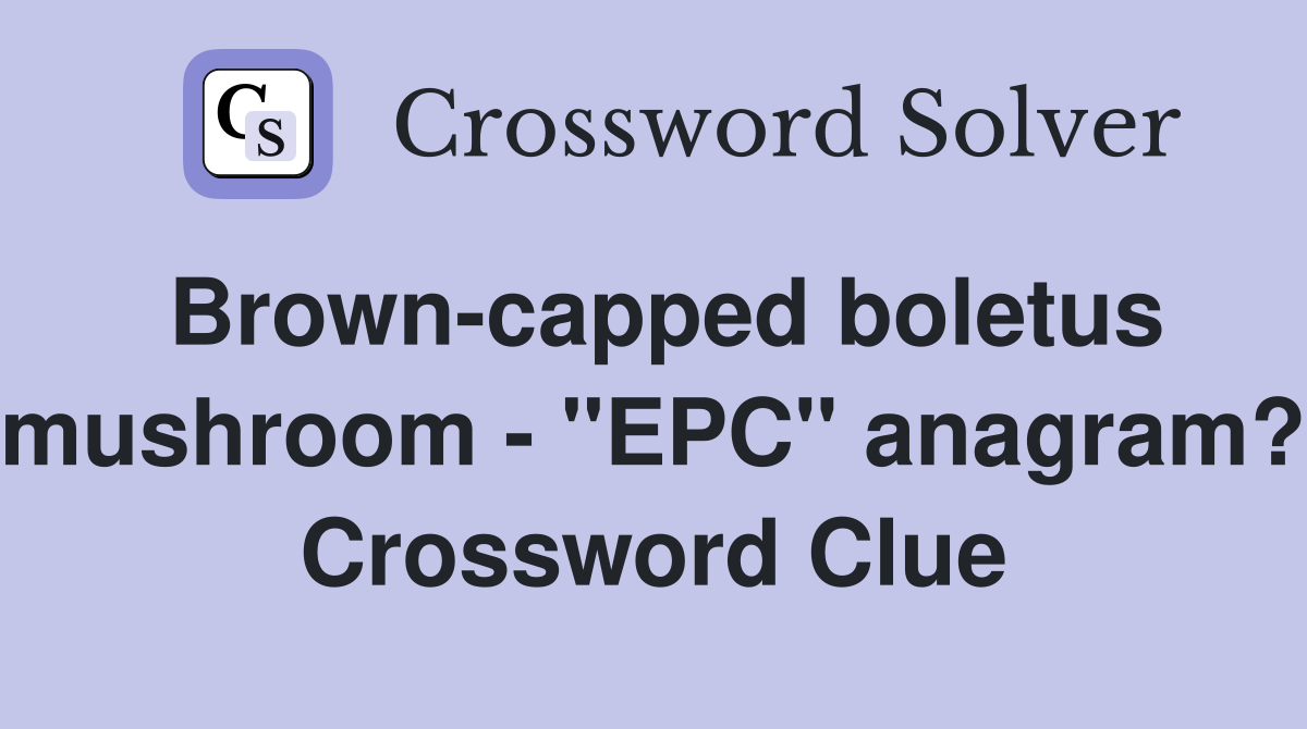 Brown-capped boletus mushroom - "EPC" anagram? Crossword Clue