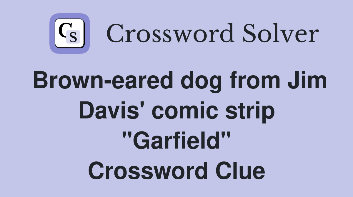 Brown-eared dog from Jim Davis' comic strip "Garfield" Crossword Clue
