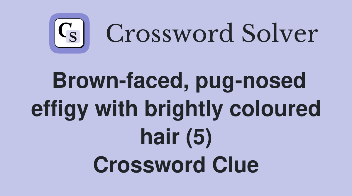 Brown-faced, pug-nosed effigy with brightly coloured hair (5) Crossword Clue