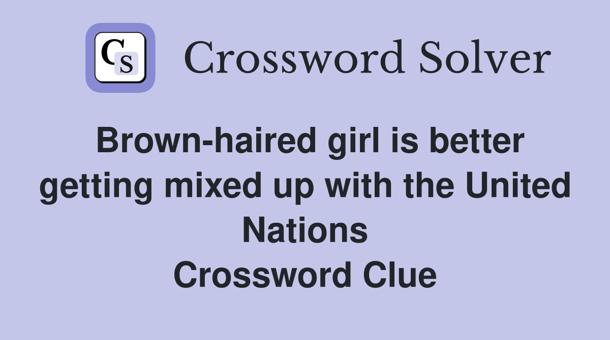 Brown-haired girl is better getting mixed up with the United Nations Crossword Clue