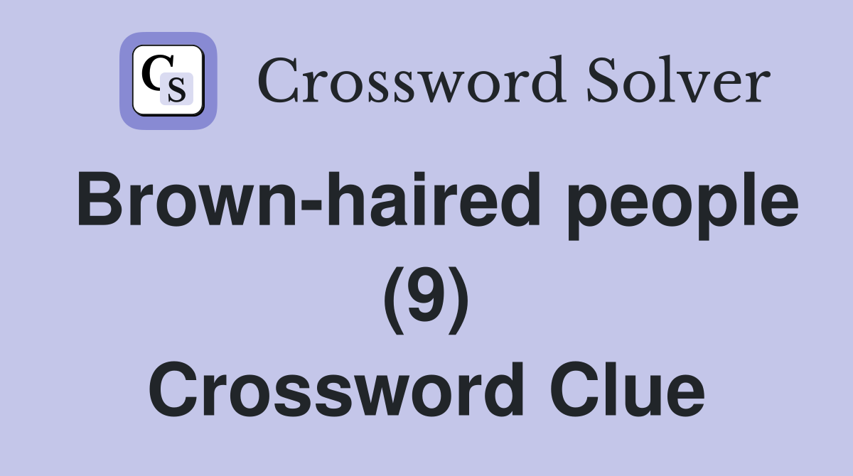 Brown-haired people (9) Crossword Clue