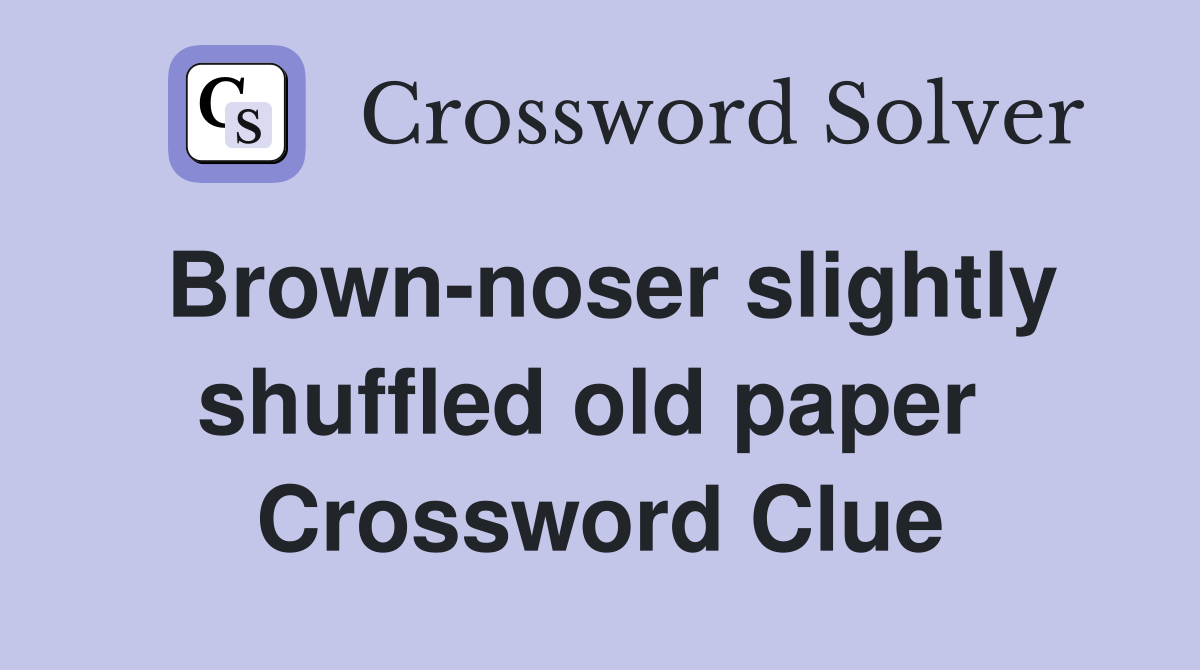 Brown-noser slightly shuffled old paper  Crossword Clue