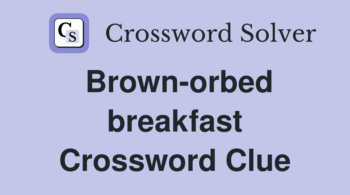 Brown-orbed breakfast Crossword Clue