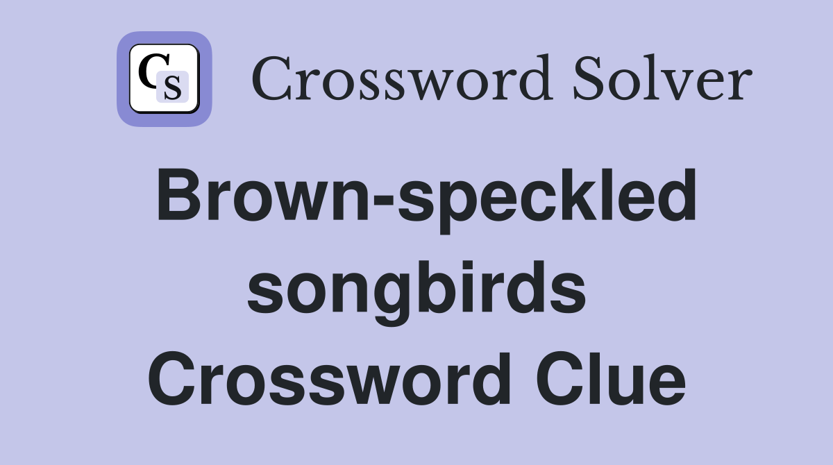 Brown-speckled songbirds Crossword Clue