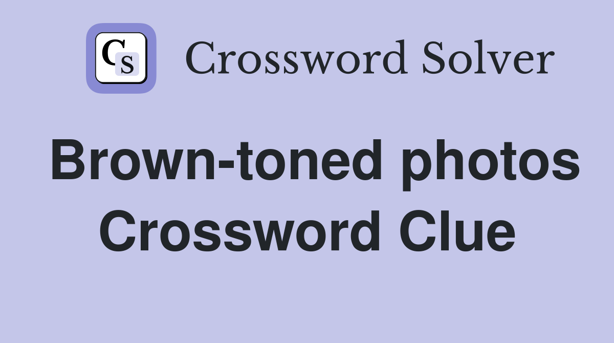 Brown-toned photos Crossword Clue