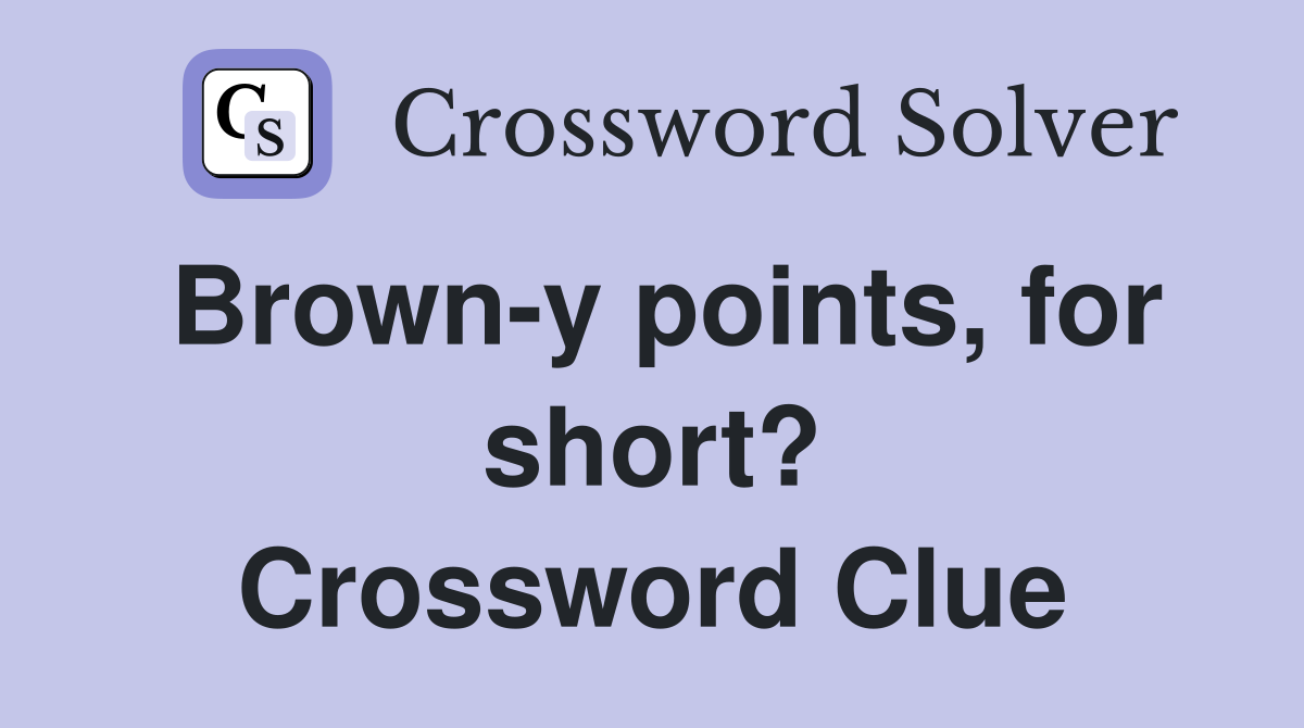 Brown-y points, for short? Crossword Clue