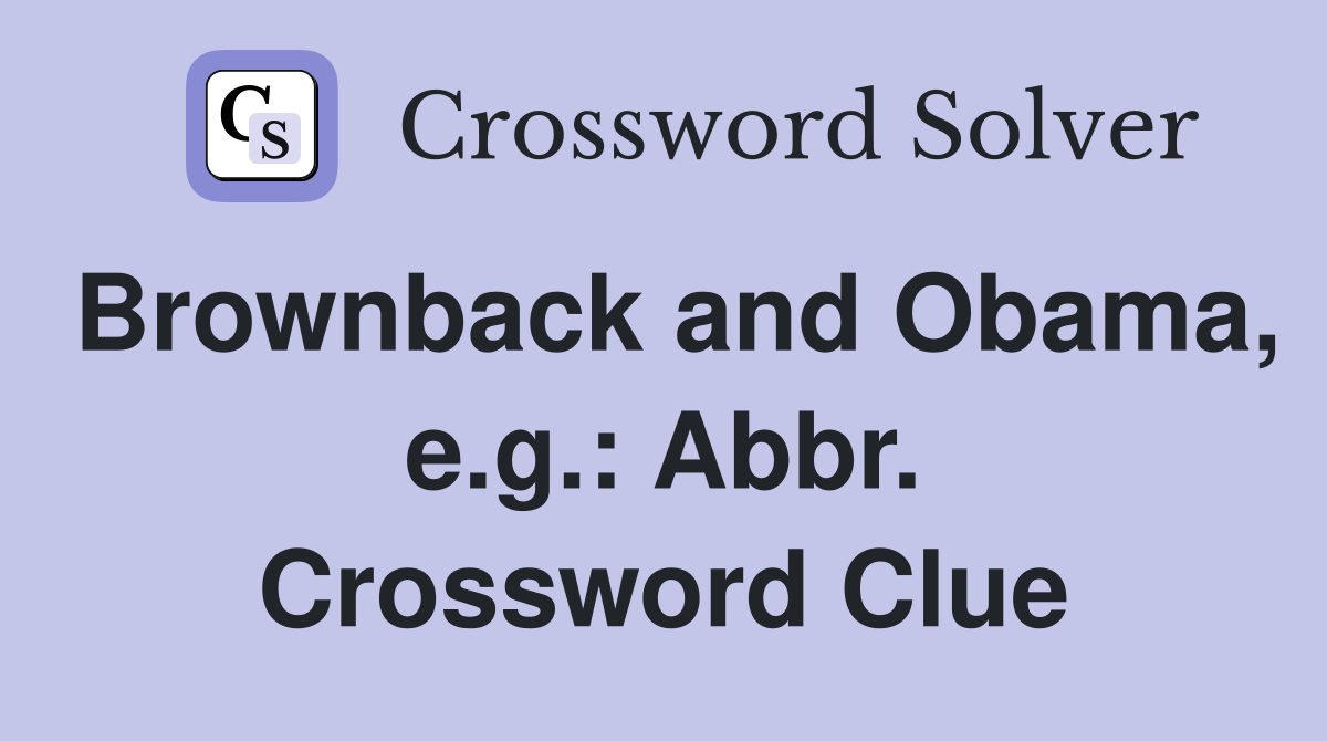 Brownback and Obama, e.g.: Abbr. Crossword Clue