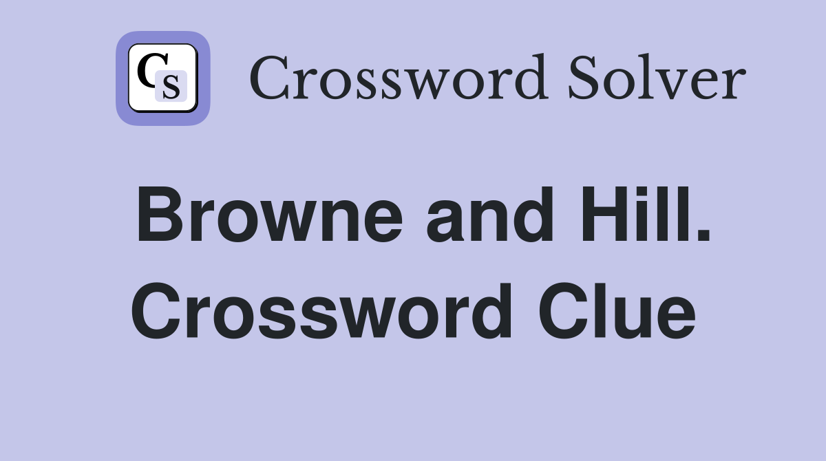 Browne and Hill. Crossword Clue