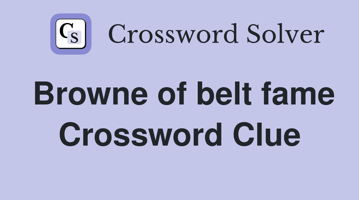 Browne of belt fame Crossword Clue