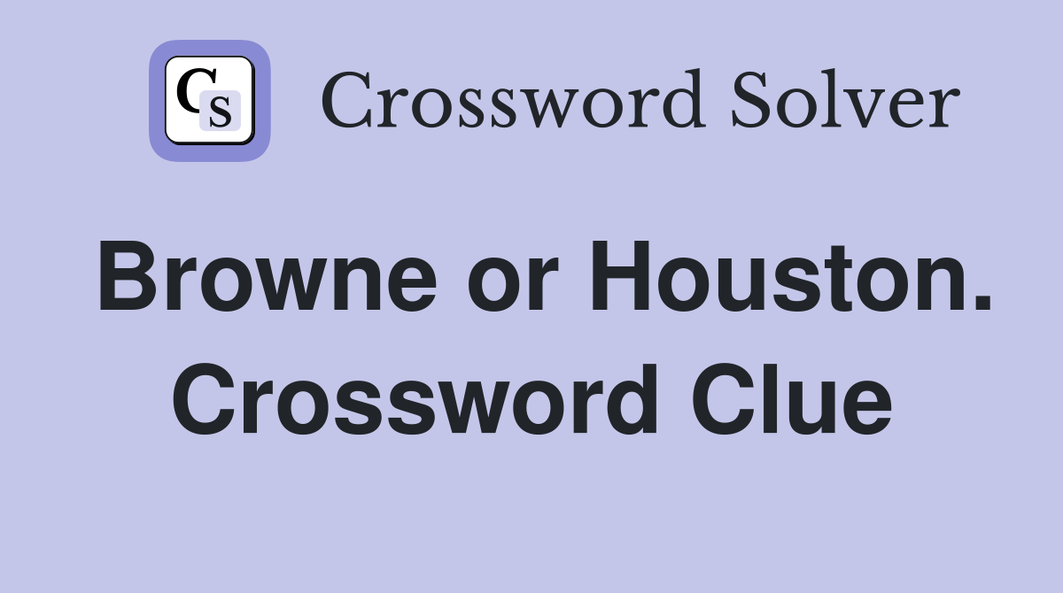 Browne or Houston. Crossword Clue