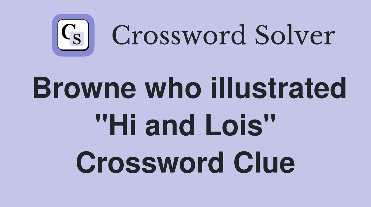Browne who illustrated "Hi and Lois" Crossword Clue