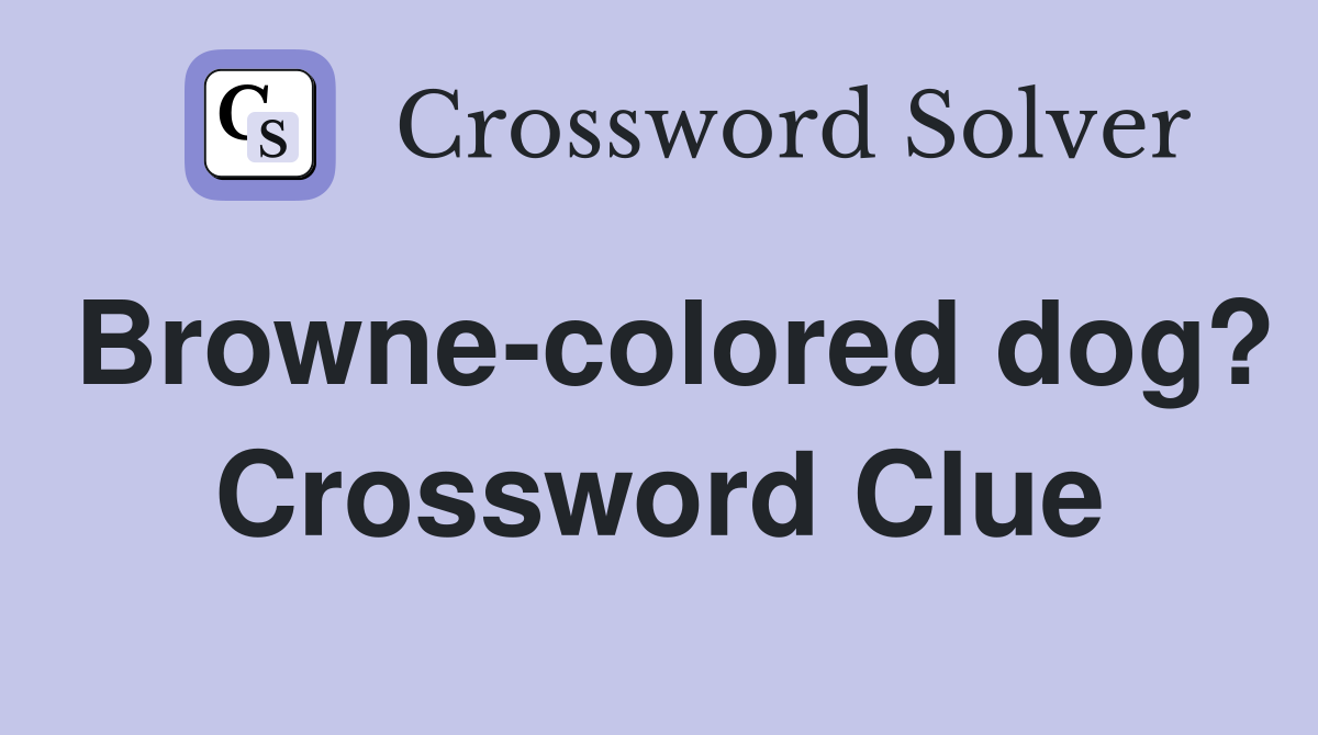 Browne-colored dog? Crossword Clue