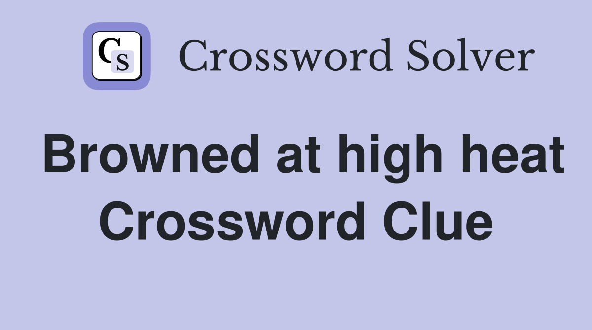 Browned at high heat Crossword Clue