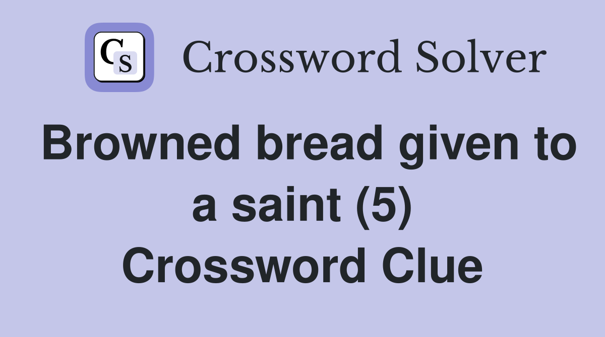 Browned bread given to a saint (5) Crossword Clue