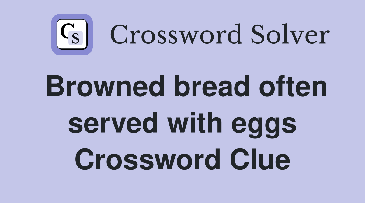 Browned bread often served with eggs Crossword Clue
