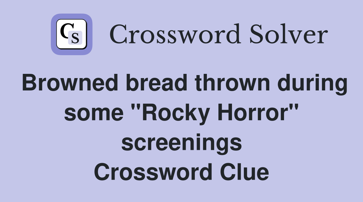 Browned bread thrown during some "Rocky Horror" screenings Crossword Clue