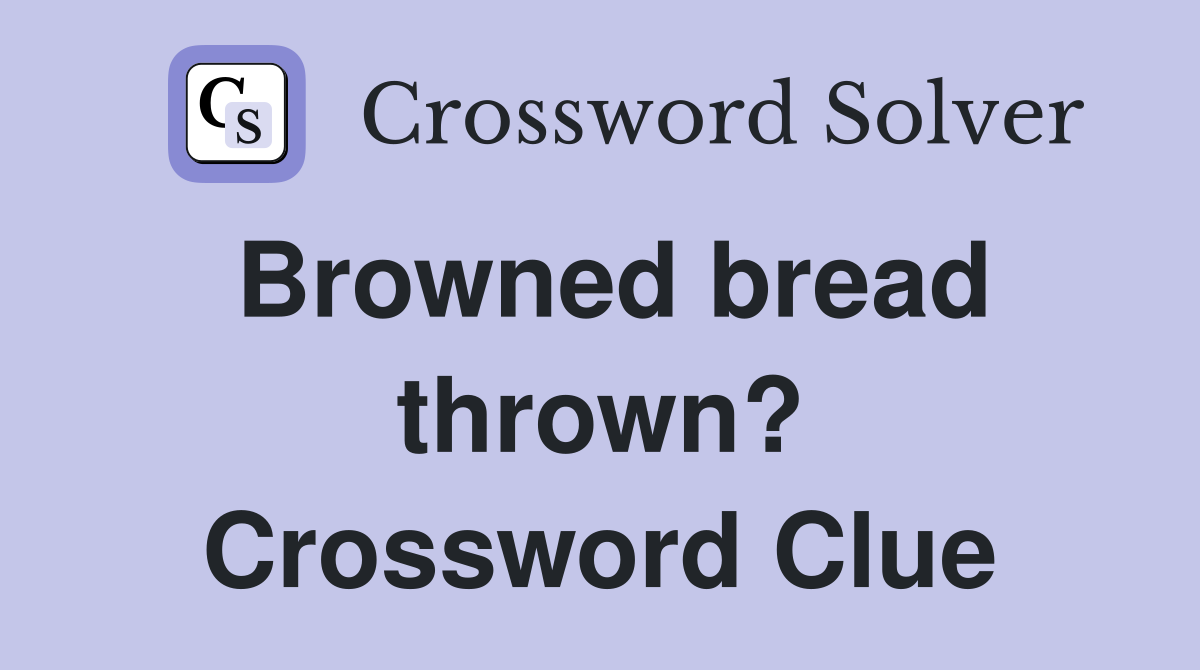 Browned bread thrown? Crossword Clue